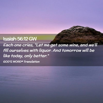 Picture 02 - Isaiah 56:12 GW - Each one cries, “Let me get some wine, and - Bible Verse Picture
