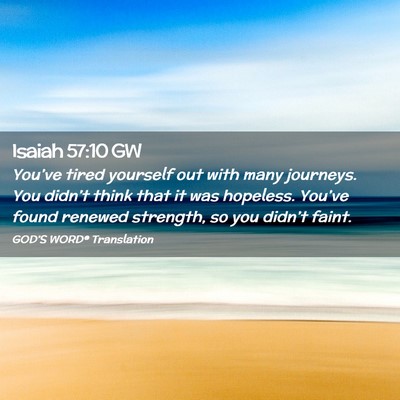 Picture 02 - Isaiah 57:10 GW - You’ve tired yourself out with many journeys. - Bible Verse Picture