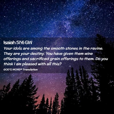 Picture 02 - Isaiah 57:6 GW - Your idols are among the smooth stones in the - Bible Verse Picture