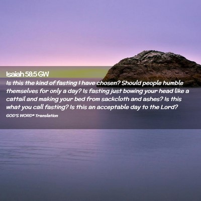 Picture 02 - Isaiah 58:5 GW - Is this the kind of fasting I have chosen? Should - Bible Verse Picture