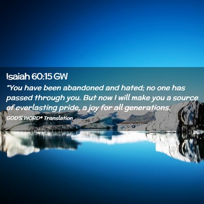 Picture 02 - Isaiah 60:15 GW - “You have been abandoned and hated; no one has - Bible Verse Picture