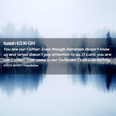 Picture 02 - Isaiah 63:16 GW - You are our Father. Even though Abraham doesn’t - Bible Verse Picture
