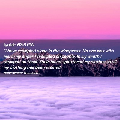Picture 02 - Isaiah 63:3 GW - “I have trampled alone in the winepress. No one - Bible Verse Picture