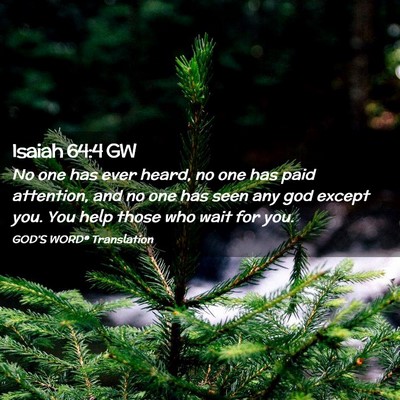 Picture 02 - Isaiah 64:4 GW - No one has ever heard, no one has paid attention, - Bible Verse Picture