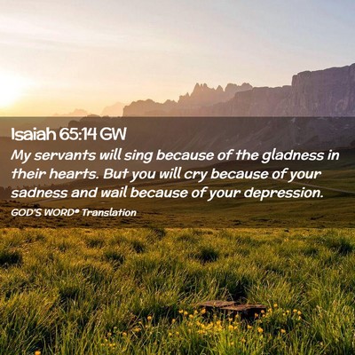 Picture 02 - Isaiah 65:14 GW - My servants will sing because of the gladness in - Bible Verse Picture