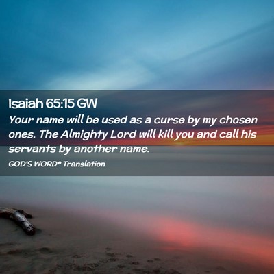 Picture 02 - Isaiah 65:15 GW - Your name will be used as a curse by my chosen - Bible Verse Picture