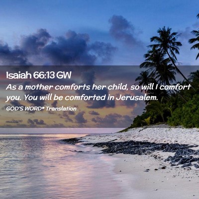 Picture 02 - Isaiah 66:13 GW - As a mother comforts her child, so will I comfort - Bible Verse Picture