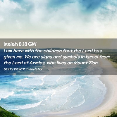 Picture 02 - Isaiah 8:18 GW - I am here with the children that the Lord has - Bible Verse Picture