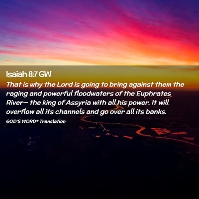 Picture 02 - Isaiah 8:7 GW - That is why the Lord is going to bring against - Bible Verse Picture