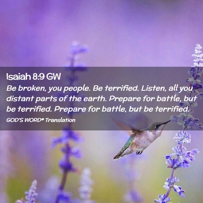 Picture 02 - Isaiah 8:9 GW - Be broken, you people. Be terrified. Listen, all - Bible Verse Picture