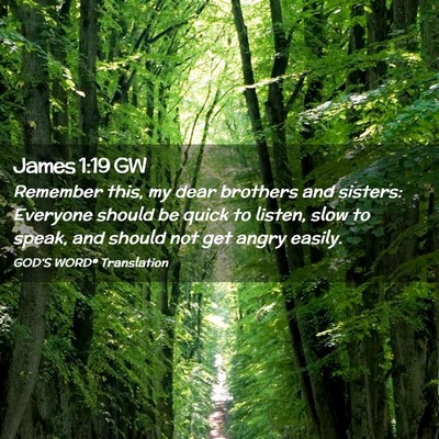Picture 02 - James 1:19 GW - Remember this, my dear brothers and sisters: - Bible Verse Picture