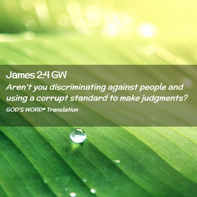 Picture 02 - James 2:4 GW - Aren’t you discriminating against people and - Bible Verse Picture
