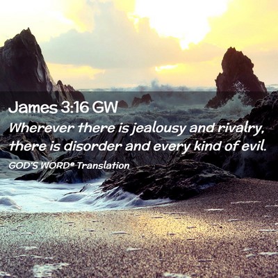 Picture 02 - James 3:16 GW - Wherever there is jealousy and rivalry, there is - Bible Verse Picture