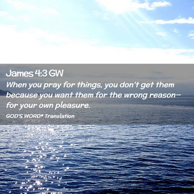 Picture 02 - James 4:3 GW - When you pray for things, you don’t get them - Bible Verse Picture