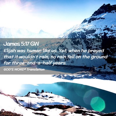 Picture 02 - James 5:17 GW - Elijah was human like us. Yet, when he prayed - Bible Verse Picture
