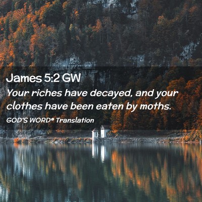 Picture 02 - James 5:2 GW - Your riches have decayed, and your clothes have - Bible Verse Picture