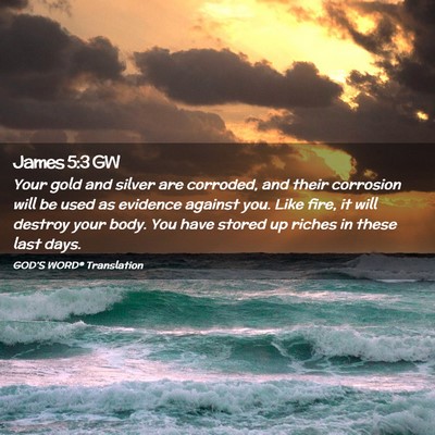 Picture 02 - James 5:3 GW - Your gold and silver are corroded, and their - Bible Verse Picture
