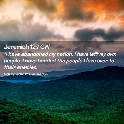 Picture 02 - Jeremiah 12:7 GW - “I have abandoned my nation. I have left my own - Bible Verse Picture