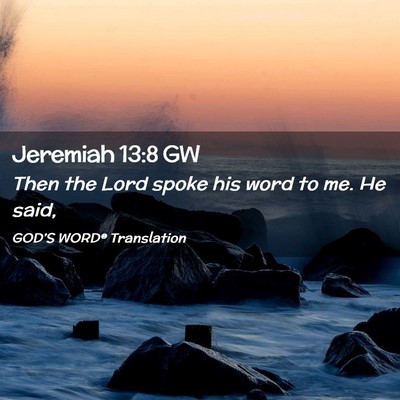 Picture 02 - Jeremiah 13:8 GW - Then the Lord spoke his word to me. He - Bible Verse Picture