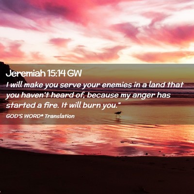 Picture 02 - Jeremiah 15:14 GW - I will make you serve your enemies in a land that - Bible Verse Picture