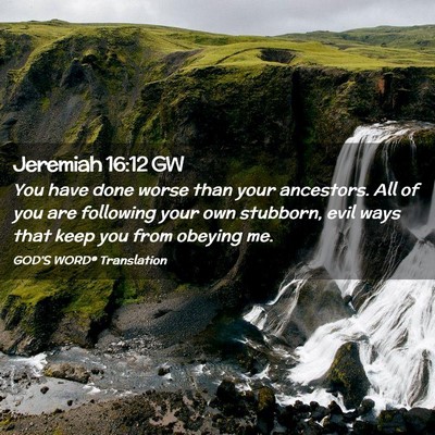 Picture 02 - Jeremiah 16:12 GW - You have done worse than your ancestors. All of - Bible Verse Picture