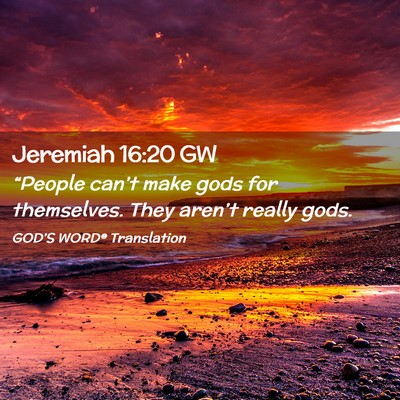 Picture 02 - Jeremiah 16:20 GW - “People can’t make gods for themselves. They - Bible Verse Picture