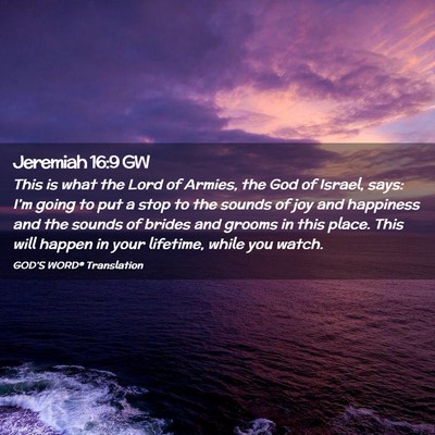 Picture 02 - Jeremiah 16:9 GW - This is what the Lord of Armies, the God of - Bible Verse Picture