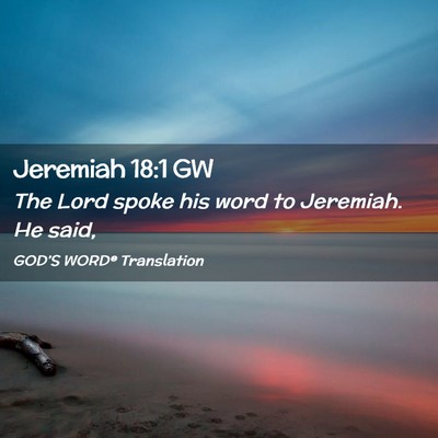 Picture 02 - Jeremiah 18:1 GW - The Lord spoke his word to Jeremiah. He - Bible Verse Picture