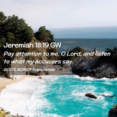 Picture 02 - Jeremiah 18:19 GW - Pay attention to me, O Lord, and listen to what - Bible Verse Picture