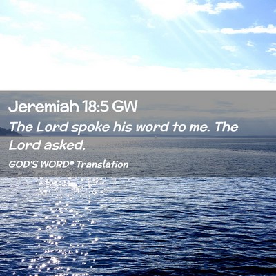 Picture 02 - Jeremiah 18:5 GW - The Lord spoke his word to me. The Lord - Bible Verse Picture
