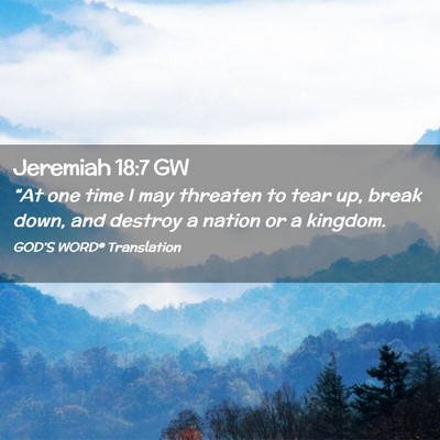 Picture 02 - Jeremiah 18:7 GW - “At one time I may threaten to tear up, break - Bible Verse Picture