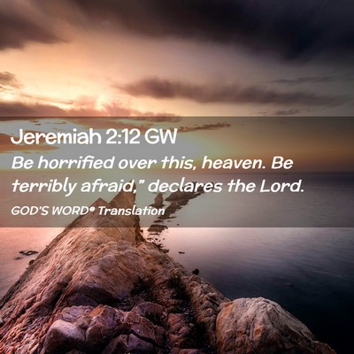 Picture 02 - Jeremiah 2:12 GW - Be horrified over this, heaven. Be terribly - Bible Verse Picture