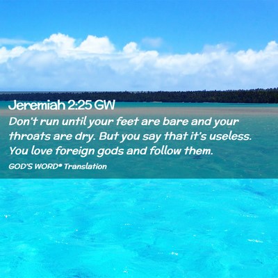 Picture 02 - Jeremiah 2:25 GW - Don’t run until your feet are bare and your - Bible Verse Picture
