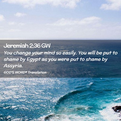 Picture 02 - Jeremiah 2:36 GW - You change your mind so easily. You will be put - Bible Verse Picture