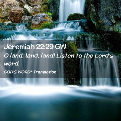 Picture 02 - Jeremiah 22:29 GW - O land, land, land! Listen to the Lord’s - Bible Verse Picture