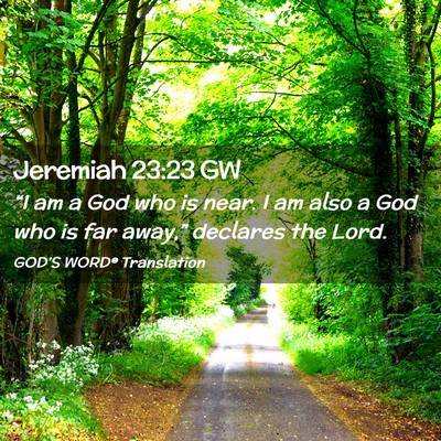 Picture 02 - Jeremiah 23:23 GW - “I am a God who is near. I am also a God who is - Bible Verse Picture