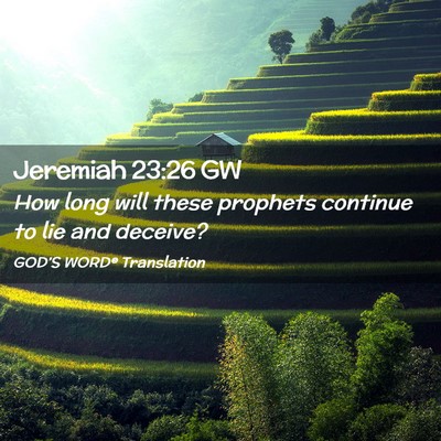 Picture 02 - Jeremiah 23:26 GW - How long will these prophets continue to lie and - Bible Verse Picture