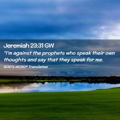Picture 02 - Jeremiah 23:31 GW - “I’m against the prophets who speak their own - Bible Verse Picture