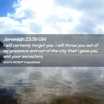 Picture 02 - Jeremiah 23:39 GW - I will certainly forget you. I will throw you out - Bible Verse Picture