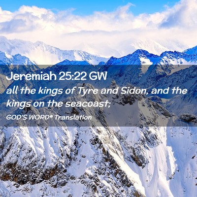 Picture 02 - Jeremiah 25:22 GW - all the kings of Tyre and Sidon, and the kings on - Bible Verse Picture