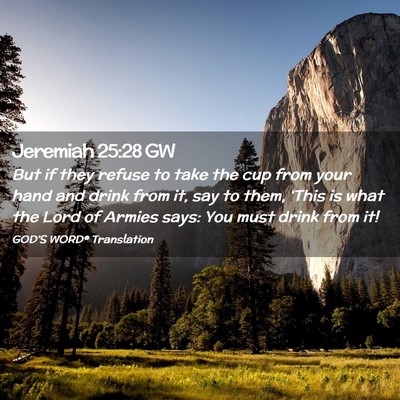 Picture 02 - Jeremiah 25:28 GW - But if they refuse to take the cup from your hand - Bible Verse Picture