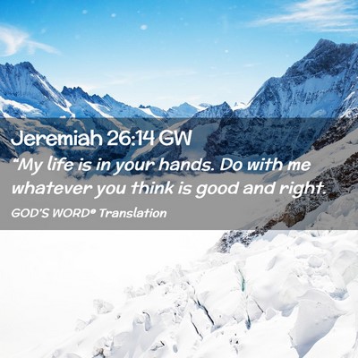 Picture 02 - Jeremiah 26:14 GW - “My life is in your hands. Do with me whatever - Bible Verse Picture