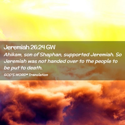 Picture 02 - Jeremiah 26:24 GW - Ahikam, son of Shaphan, supported Jeremiah. So - Bible Verse Picture