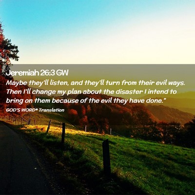 Picture 02 - Jeremiah 26:3 GW - Maybe they’ll listen, and they’ll turn from - Bible Verse Picture
