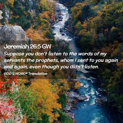 Picture 02 - Jeremiah 26:5 GW - Suppose you don’t listen to the words of my - Bible Verse Picture