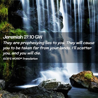 Picture 02 - Jeremiah 27:10 GW - They are prophesying lies to you. They will cause - Bible Verse Picture