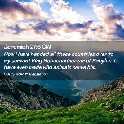 Picture 02 - Jeremiah 27:6 GW - Now I have handed all these countries over to my - Bible Verse Picture