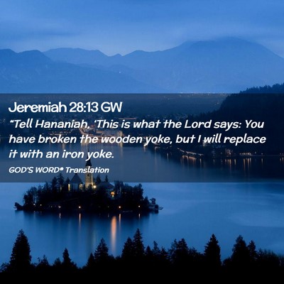 Picture 02 - Jeremiah 28:13 GW - “Tell Hananiah, ‘This is what the Lord says: - Bible Verse Picture