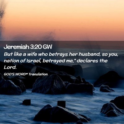 Picture 02 - Jeremiah 3:20 GW - But like a wife who betrays her husband, so you, - Bible Verse Picture