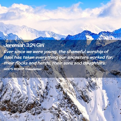 Picture 02 - Jeremiah 3:24 GW - Ever since we were young, the shameful worship of - Bible Verse Picture